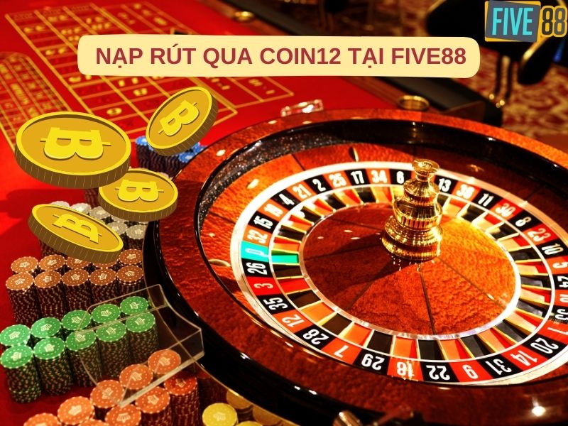 Hướng dẫn nạp rút qua Coin12 tại Five88 đơn giản, dễ hiểu